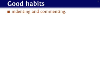 Good habits
indenting and commenting.
11
 