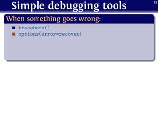 Simple debugging tools
.
When something goes wrong:
..
......
traceback()
options(error=recover)
13
 
