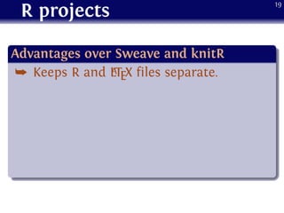 R projects
.
Advantages over Sweave and knitR
..
......
¯ Keeps R and LATEX files separate.
19
 
