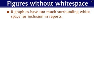 Figures without whitespace
R graphics have too much surrounding white
space for inclusion in reports.
20
 
