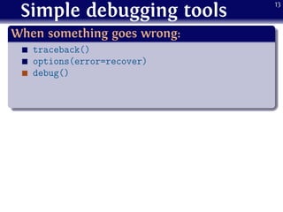 Simple debugging tools
.
When something goes wrong:
..
......
traceback()
options(error=recover)
debug()
13
 