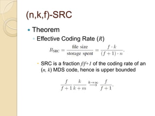 (n,k,f)-SRC
   Theorem
    ◦ Effective Coding Rate (R)



      SRC is a fraction f/f+1 of the coding rate of an
       (n, k) MDS code, hence is upper bounded
 