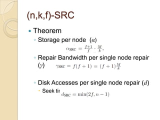 (n,k,f)-SRC
   Theorem
    ◦ Storage per node (α)

    ◦ Repair Bandwidth per single node repair
      (γ)

    ◦ Disk Accesses per single node repair (d)
      Seek time
 