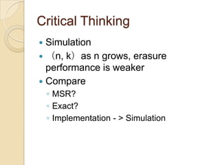 Critical Thinking
 Simulation
 （n, k）as n grows, erasure
  performance is weaker
 Compare
    ◦ MSR?
    ◦ Exact?
    ◦ Implementation - > Simulation
 