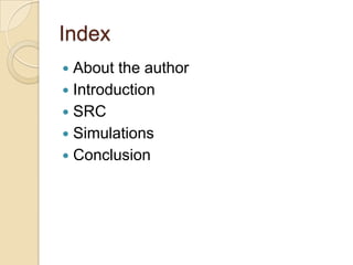 Index
 About the author
 Introduction
 SRC
 Simulations
 Conclusion
 