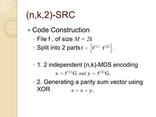 (n,k,2)-SRC
   Code Construction
    ◦ File f , of size M = 2k
    ◦ Split into 2 parts

    ◦ 1. 2 independent (n,k)-MDS...