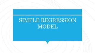 SIMPLE REGRESSION
MODEL
 