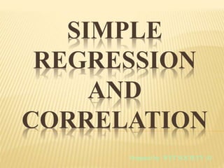 SIMPLE
REGRESSION
AND
CORRELATION
Prepared by: WET SOCIETY :D
 