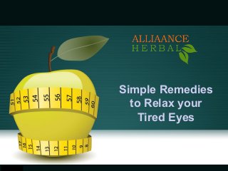 Simple Remedies
to Relax your
Tired Eyes
 