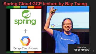 1
Spring Cloud GCP lecture by Ray Tsang
 