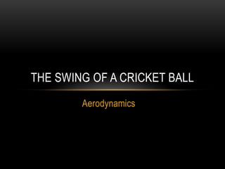 Aerodynamics The Swing of a Cricket Ball 