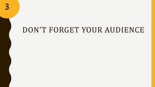 DON'T FORGET YOUR AUDIENCE
3
 