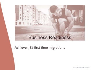 Business Readiness
Achieve 98% first time migrations
Photo by Alexander Redl on Unsplash
 