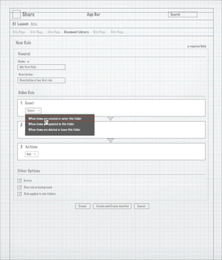 Share                                                  App Bar                                   Search

3.1 Launch Site

Site Page       Site Page    Site Page    Document Library        Site Page   Site Page


  New Rule
                                                                                                                  * required ﬁelds
    General
   Name:
            *
     My First Rule

    Description:
     Description of my ﬁrst rule

                                   1
    Deﬁne Rule

     1 Event
            Select
                      >




             When items are created or enter this folder

     2 Condition are updated in this folder
         When items
             When items are deleted or leave this folder
            Add



     3 Actions
            Add
                  >




   Other Options

       Active

       Run rule in background

       Rule applied to sub-folders



                                                      Create        Create and Create Another   Cancel
 