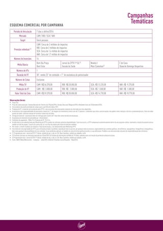 Observações Gerais:
•	 Preço fixo.
•	 Prazo de comercialização: Semana Nacional de Trânsito até 29/julho/2016, Outubro Rosa até 28/agosto/2016 e Novembro Azul até 25/setembro/2016;
•	 Este produto não prevê prioridade de compra para o portfólio de vídeos 2017;
•	 Produção do VT: o material será produzido pela EPTV, e são exclusivos dos anunciantes somente nos mercados por eles adquiridos;
•	 A assinatura é de responsabilidade do anunciante e deverá ter 7” de imagens em movimento e texto com até 12 palavras. Lembramos que estas caracterizações não podem conter menção a ofertas e promoções/preços, tanto em vídeo
quanto em áudio, conforme manual de Formatos Comerciais da Globo;
•	 Entrega do material: a assinatura deve ser entregue pelo cliente até 7 dias úteis antes da data de veiculação;
•	 A assinatura do material será precedida por “oferecimento”;
•	 Condições de pagamento: Mídia TV e Produção do VT: 15 d.f.m.;
•	 A mídia básica será administrada pelo Marketing da EPTV e poderá ser alterada conforme disponibilidade. Caso isso ocorra, a EPTV compensará automaticamente dentro de um programa similar, mantendo a relação do previsto versus
exibido no total do projeto. O acerto de contas dar-se-á no final do projeto pelo total de inserções exibidas;
•	 Pós-venda: o cliente receberá um relatório o final da veiculação, a ser desenvolvido pelo Marketing EPTV;
•	 Este material é de propriedade da EPTV, para utilização privada e é proibida a reprodução total ou parcial, por qualquer meio ou processo, especialmente por sistemas gráficos, microfílmicos, reprográficos, fonográficos e videográficos,
bem como qualquer alteração/edição em seu conteúdo. Essas proibições aplicam-se também às características gráficas da obra e à sua editoração. Proibido o uso não autorizado sob pena de responsabilização dos infratores;
•	 (*) Programação local: Jornal da EPTV 1ª Edição, exibido de seg. a sáb, às 12h; Mais Caminhos, exibido aos sábados, às 8h.
•	 (1) Previsão com base na simulação realizada em 23/set/2015 no Sistema de Informações de Mídia da TV Globo, podendo variar em função do período de exibição do plano;
•	 (2) Programação local: Jornal da EPTV 1ª Edição, exibido de seg. a sáb, às 12h; Mais Caminhos, exibido aos sábados, às 8h.
•	 Fonte: IBOPE Media Workstation – Campinas – Julho/2015, Ribeirão Preto/São Carlos/Varginha – Maio/2015.
Período de Veiculação 7 dias a definir/2016
Mercado CAM / RIB / SCA / VAR
Target Geral pessoas
Previsão individual (1)
CAM: Cerca de 2 milhões de impactos
RIB: Cerca de 2 milhões de impactos
SCA: Cerca de 1,4 milhão de impactos
VAR: Cerca de 1,7 milhão de impactos
Número de Inserções 14
Mídia Básica
Bom Dia Praça
Bem Estar
Jornal da EPTV 1ª Ed.(2)
Sessão da Tarde
Novela I
Mais Caminhos(2)
É de Casa
Show de Domingo Vespertino
Número de VTs 1
Duração do VT 30”, sendo 23” de conteúdo + 7” de assinatura do patrocinador
Número de Cotas Exclusiva
Mídia TV CAM: R$ 56.370,00 RIB: R$ 28.850,00 SCA: R$ 13.220,00 VAR: R$ 9.270,00
Produção do VT CAM: R$ 3.000,00 RIB: R$ 2.000,00 SCA: R$ 1.500,00 VAR: R$ 1.500,00
Valor Total da Cota CAM: R$ 59.370,00 RIB: R$ 30.850,00 SCA: R$ 14.720,00 VAR: R$ 10.770,00
ESQUEMA COMERCIAL POR CAMPANHA
Campanhas
Temáticas
 