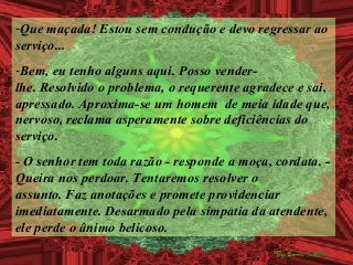 -Que maçada! Estou sem condução e devo regressar ao
serviço...
-Bem, eu tenho alguns aqui. Posso vender-
lhe. Resolvido o ...