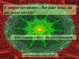 E sempre sorridente: - Por falar nisso, em
que posso servi-lo?
 