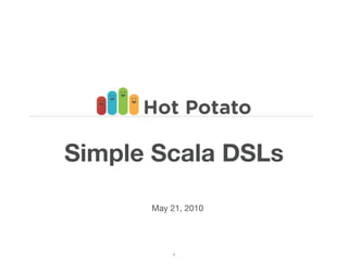 Simple Scala DSLs

      May 21, 2010




          1
 