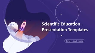 Enter text here
Scientific Education
Presentation Templates
 