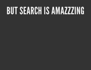 BUT SEARCH IS AMAZZZING
 