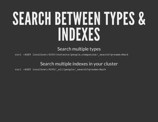 SEARCH BETWEEN TYPES &
       INDEXES
                Search multiple types
cr -GTlclot90/otcspol,opne/sac?=aeMr
 ul XE oahs:20cnat/epecmais_erhqnm:ak


        Search multiple indexes in your cluster
cr -GTlclot90/alpol/sac?=aeMr
 ul XE oahs:20_l/epe_erhqnm:ak
 