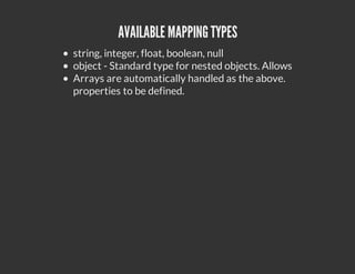 AVAILABLE MAPPING TYPES
string, integer, float, boolean, null
object - Standard type for nested objects. Allows
Arrays are automatically handled as the above.
properties to be defined.
 
