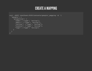 CREATE A MAPPING
cr -PTlclot90/otcspol/mpig- '
 ul XU    oahs:20cnat/epe_apn d {
  "epe:{
   pol"
    "rpris:{
     poete"
      "ae:{tp" "tig}
       nm" "ye: srn",
      "mi" {tp" "tig}
       eal: "ye: srn",
      "wte" {tp" "tig}
       titr: "ye: srn",
      "onr" {tp" "tig}
       cuty: "ye: srn",
      "as:{tp" "tig}
       tg" "ye: srn"
    }
  }
}'
 
