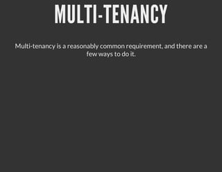 MULTI-TENANCY
Multi-tenancy is a reasonably common requirement, and there are a
                         few ways to do it.
 