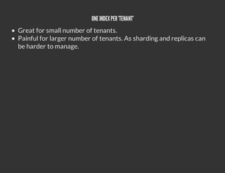 ONE INDEX PER 'TENANT'
Great for small number of tenants.
Painful for larger number of tenants. As sharding and replicas can
be harder to manage.
 
