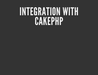 INTEGRATION WITH
    CAKEPHP
 
