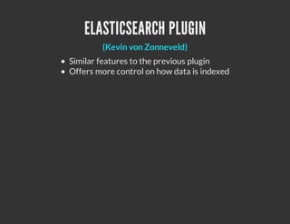 ELASTICSEARCH PLUGIN
        (Kevin von Zonneveld)
Similar features to the previous plugin
Offers more control on how data is indexed
 