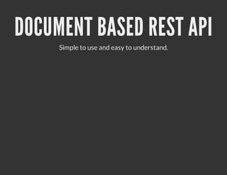DOCUMENT BASED REST API
     Simple to use and easy to understand.
 