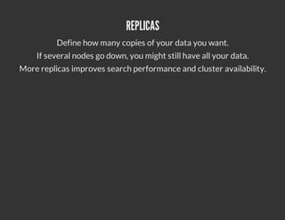 REPLICAS
          Define how many copies of your data you want.
    If several nodes go down, you might still have all yo...
