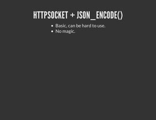 HTTPSOCKET + JSON_ENCODE()
      Basic, can be hard to use.
      No magic.
 