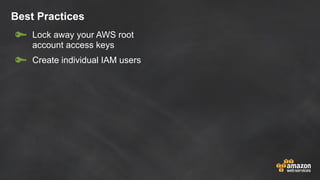 Best Practices
Lock away your AWS root
account access keys
Create individual IAM users
 