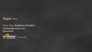 Thank You
Mark Bate Solutions Architect
markbate@amazon.com
@markbate
 