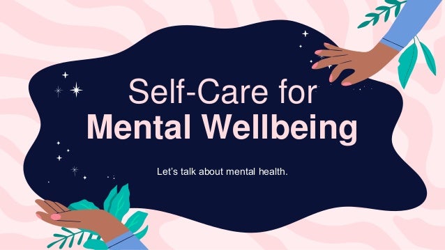 Self-Care for
Mental Wellbeing
Let’s talk about mental health.
 