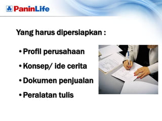 Yang harus dipersiapkan :

•Profil perusahaan
•Konsep/ ide cerita
•Dokumen penjualan
•Peralatan tulis
 