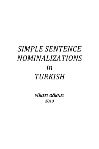 SIMPLE SENTENCE
NOMINALIZATIONS
in
TURKISH
YÜKSEL GÖKNEL
2013
 
