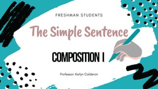 F R E S H M A N S T U D E N T S
TheSimpleSentence


Composition I
Professor: Kailyn Calderon
 