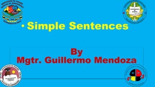 By
Mgtr. Guillermo Mendoza
• Simple Sentences
 