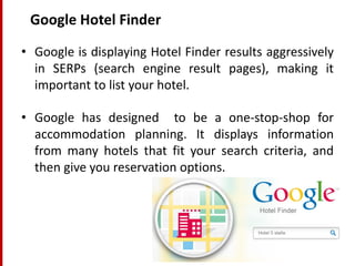 Google Hotel Finder 
•Google takes data for displayed results from Google+ Local and from databases of big OTAs like booki...