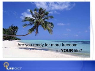 Are you ready for more freedom
                    in YOUR life?
      in YOUR life?
 
