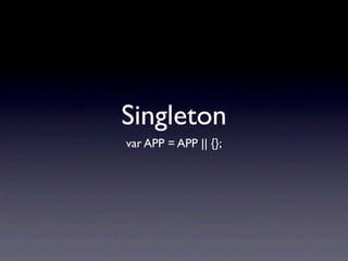 Singleton
var APP = APP || {};
 