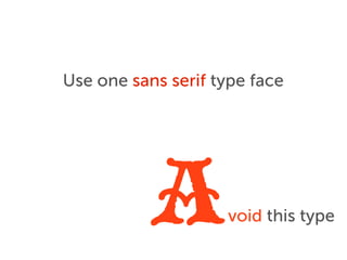 Use one sans serif type face




           A        void this type
 