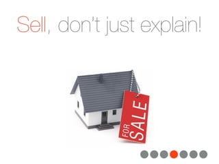 Sell, don’t just explain!
 