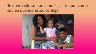 Te quero não só por como és, e sim por como
sou eu quando estou contigo.
 
