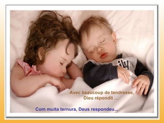 Avec beaucoup de tendresse, Dieu répondit …  Com muita ternura, Deus respondeu... 