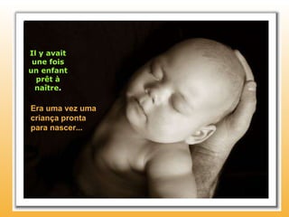 Il y avait une fois un enfant prêt à naître . Era uma vez uma criança pronta  para nascer... 