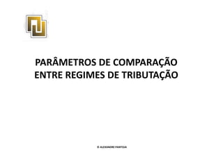 PARÂMETROS DE COMPARAÇÃO 
ENTRE REGIMES DDEE TTRRIIBBUUTTAAÇÇÃÃOO 
© ALEXANDRE PANTOJA 
 